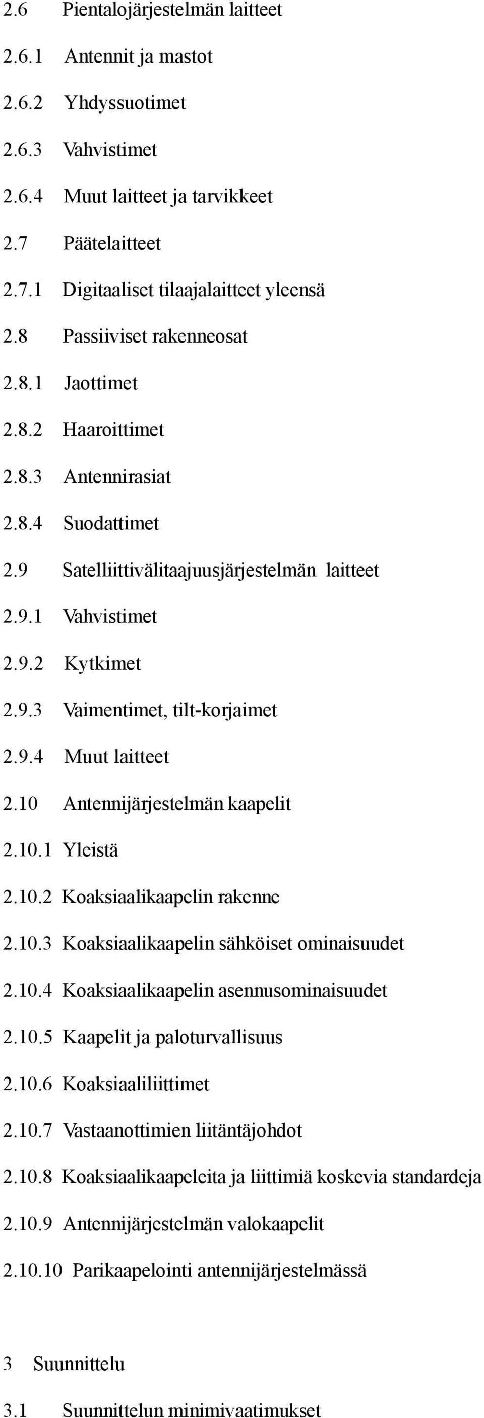 9.4 Muut laitteet 2.10 Antennijärjestelmän kaapelit 2.10.1 Yleistä 2.10.2 Koaksiaalikaapelin rakenne 2.10.3 Koaksiaalikaapelin sähköiset ominaisuudet 2.10.4 Koaksiaalikaapelin asennusominaisuudet 2.