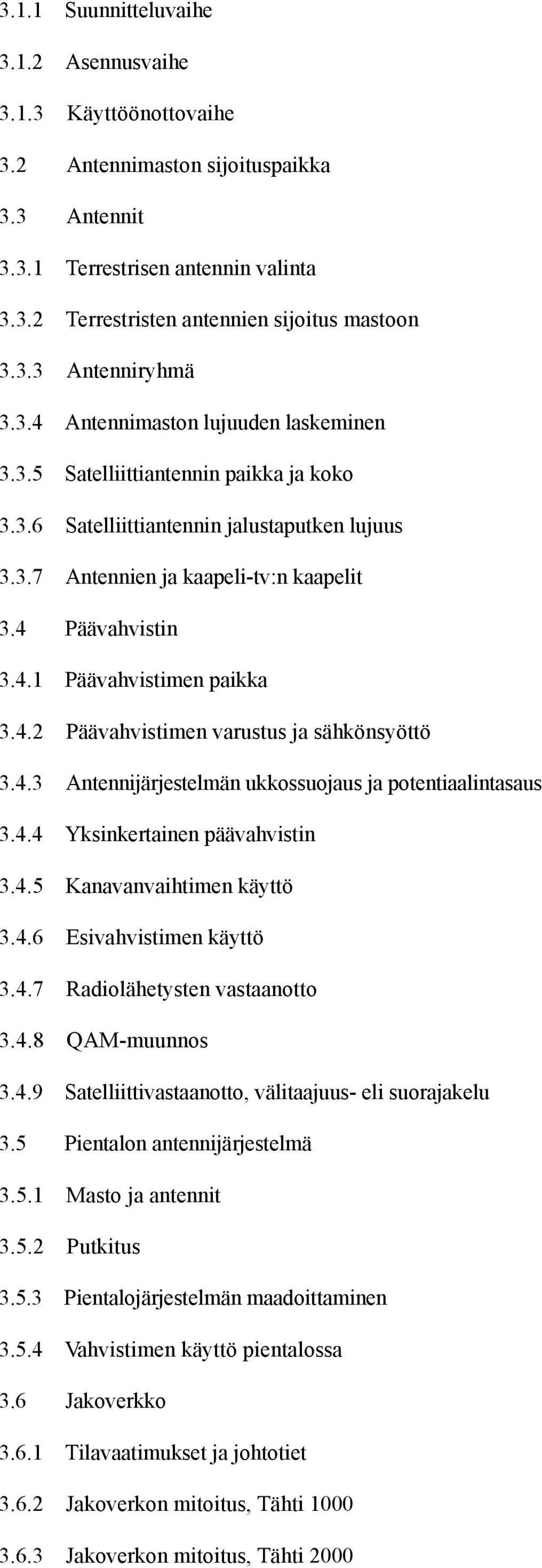 4.2 Päävahvistimen varustus ja sähkönsyöttö 3.4.3 Antennijärjestelmän ukkossuojaus ja potentiaalintasaus 3.4.4 Yksinkertainen päävahvistin 3.4.5 Kanavanvaihtimen käyttö 3.4.6 Esivahvistimen käyttö 3.