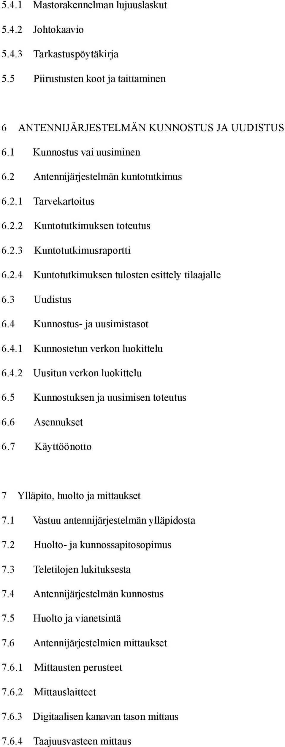 4 Kunnostus- ja uusimistasot 6.4.1 Kunnostetun verkon luokittelu 6.4.2 Uusitun verkon luokittelu 6.5 Kunnostuksen ja uusimisen toteutus 6.6 Asennukset 6.