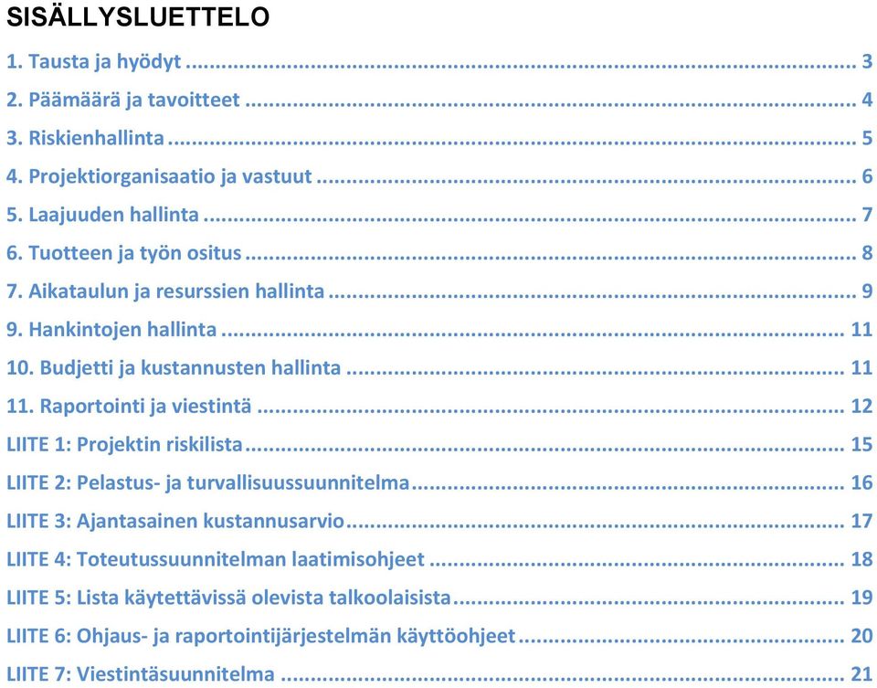 Raportointi ja viestintä... 12 LIITE 1: Projektin riskilista... 15 LIITE 2: Pelastus- ja turvallisuussuunnitelma... 16 LIITE 3: Ajantasainen kustannusarvio.