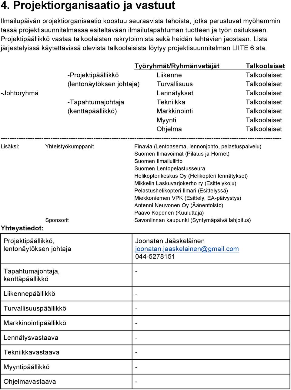 Lista järjestelyissä käytettävissä olevista talkoolaisista löytyy projektisuunnitelman LIITE 6:sta.