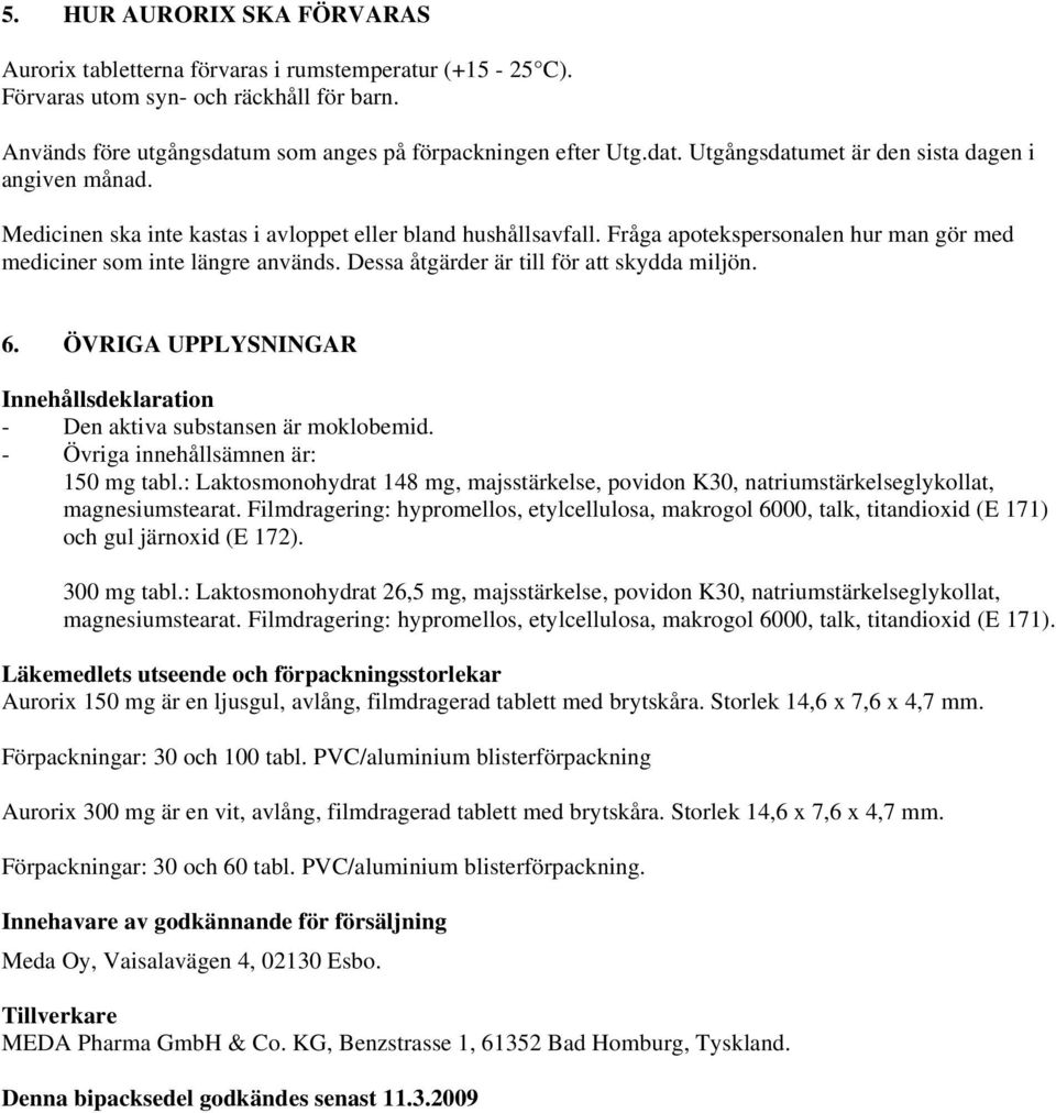 Fråga apotekspersonalen hur man gör med mediciner som inte längre används. Dessa åtgärder är till för att skydda miljön. 6.