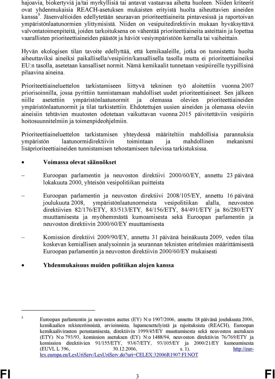 Niiden on vesipuitedirektiivin mukaan hyväksyttävä valvontatoimenpiteitä, joiden tarkoituksena on vähentää prioriteettiaineita asteittain ja lopettaa vaarallisten prioriteettiaineiden päästöt ja