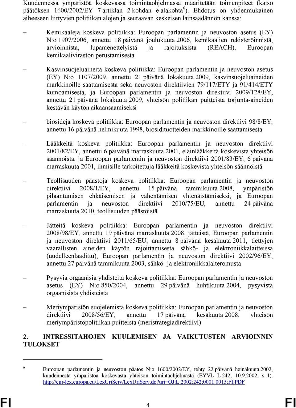 1907/2006, annettu 18 päivänä joulukuuta 2006, kemikaalien rekisteröinnistä, arvioinnista, lupamenettelyistä ja rajoituksista (REACH), Euroopan kemikaaliviraston perustamisesta Kasvinsuojeluaineita