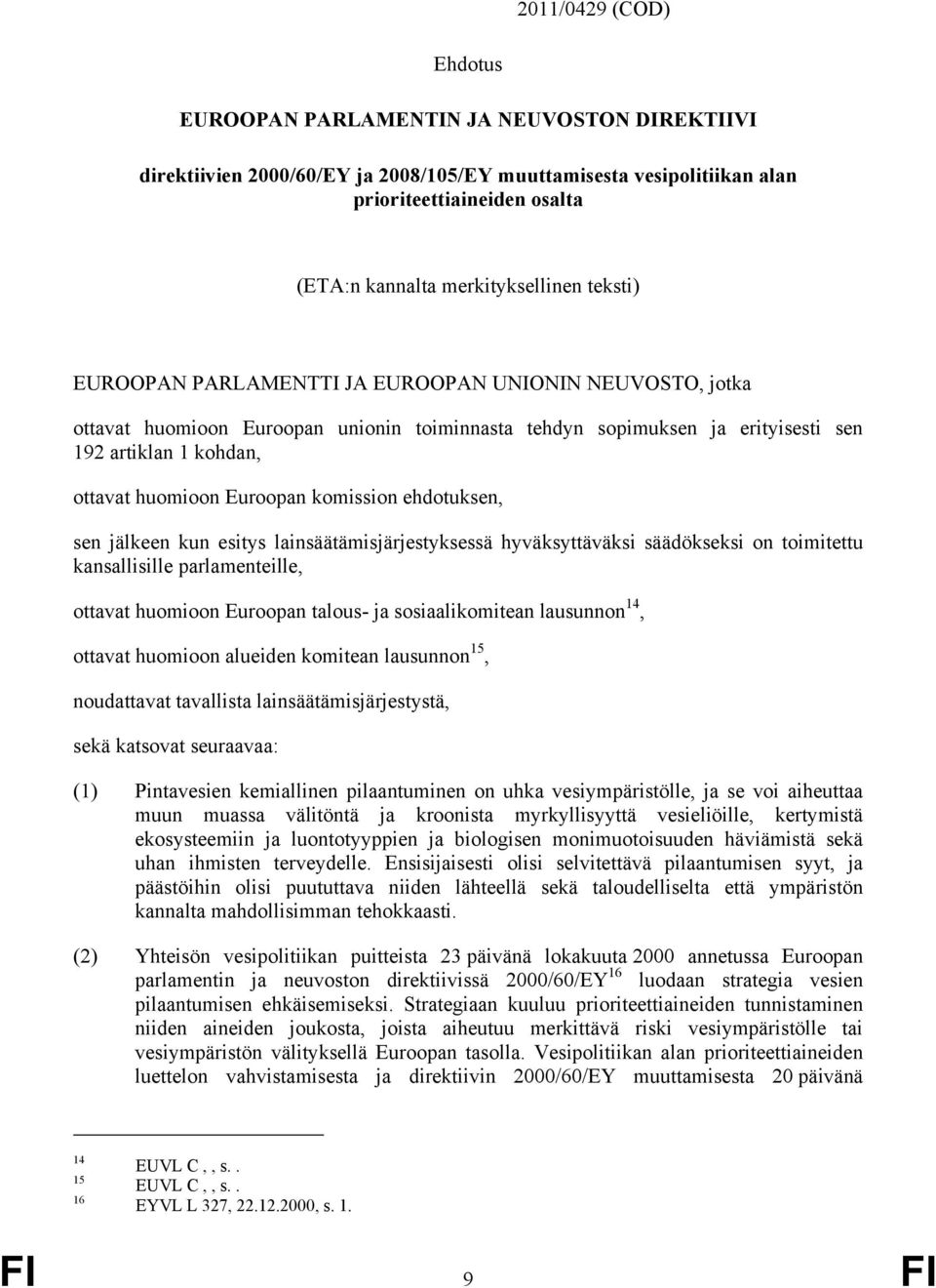 huomioon Euroopan komission ehdotuksen, sen jälkeen kun esitys lainsäätämisjärjestyksessä hyväksyttäväksi säädökseksi on toimitettu kansallisille parlamenteille, ottavat huomioon Euroopan talous- ja