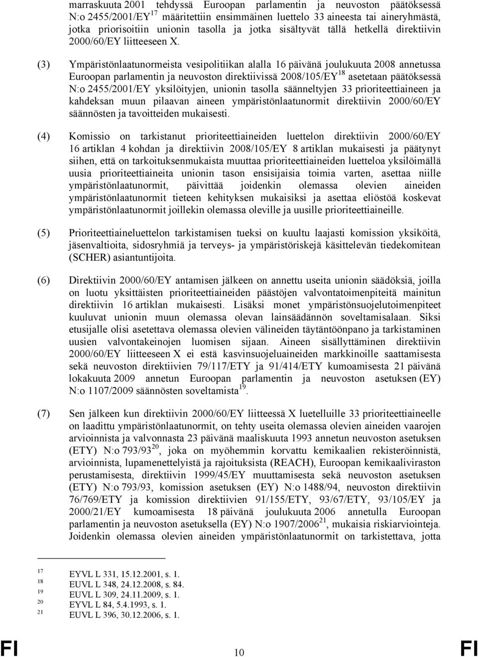 (3) Ympäristönlaatunormeista vesipolitiikan alalla 16 päivänä joulukuuta 2008 annetussa Euroopan parlamentin ja neuvoston direktiivissä 2008/105/EY 18 asetetaan päätöksessä N:o 2455/2001/EY