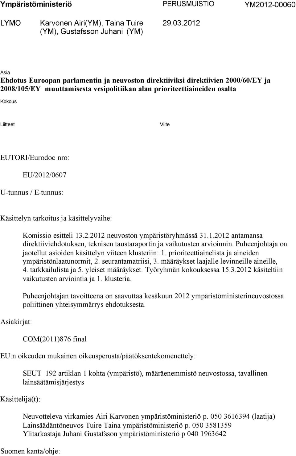EUTORI/Eurodoc nro: EU/2012/0607 U-tunnus / E-tunnus: Käsittelyn tarkoitus ja käsittelyvaihe: Asiakirjat: Komissio esitteli 13.2.2012 neuvoston ympäristöryhmässä 31.1.2012 antamansa direktiiviehdotuksen, teknisen taustaraportin ja vaikutusten arvioinnin.