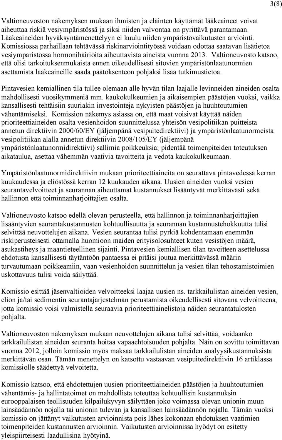 Komissiossa parhaillaan tehtävässä riskinarviointityössä voidaan odottaa saatavan lisätietoa vesiympäristössä hormonihäiriöitä aiheuttavista aineista vuonna 2013.