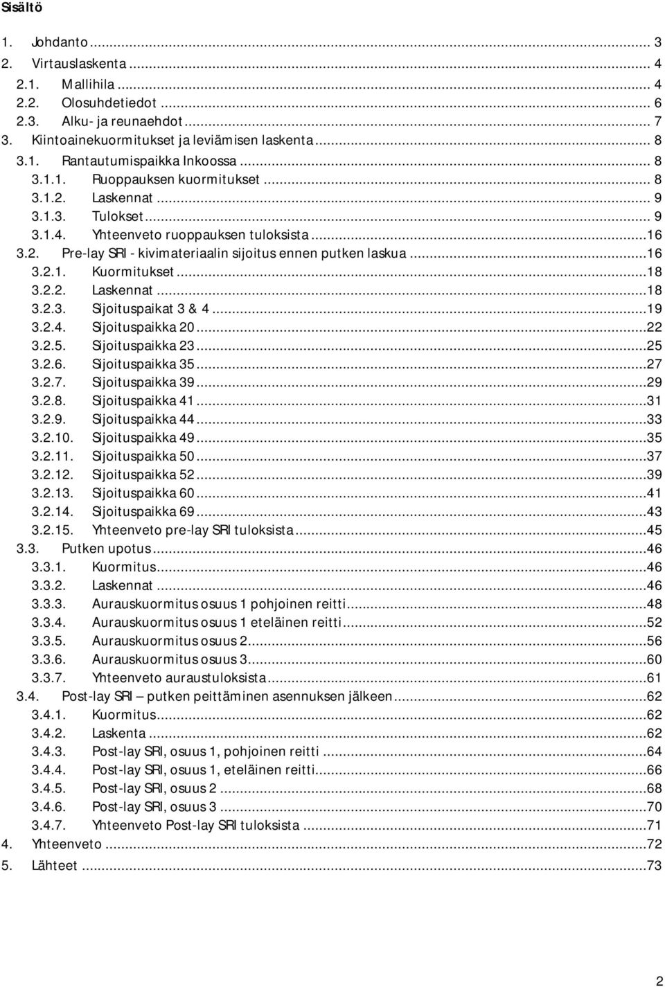 ..19 3... Sijoituspaikka... 3... Sijoituspaikka 3... 3... Sijoituspaikka 3...7 3..7. Sijoituspaikka 39...9 3... Sijoituspaikka 1...31 3..9. Sijoituspaikka...33 3..1. Sijoituspaikka 9...3 3..11.