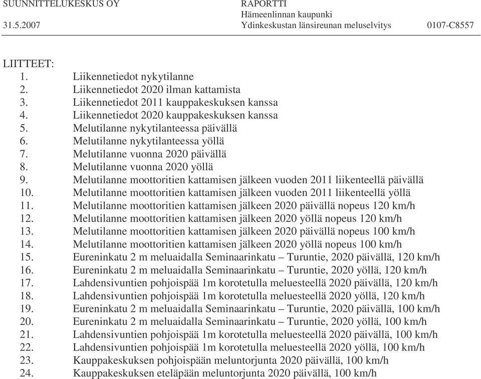 Melutilanne moottoritien kattamisen jälkeen vuoden 2011 liikenteellä päivällä 10. Melutilanne moottoritien kattamisen jälkeen vuoden 2011 liikenteellä yöllä 11.