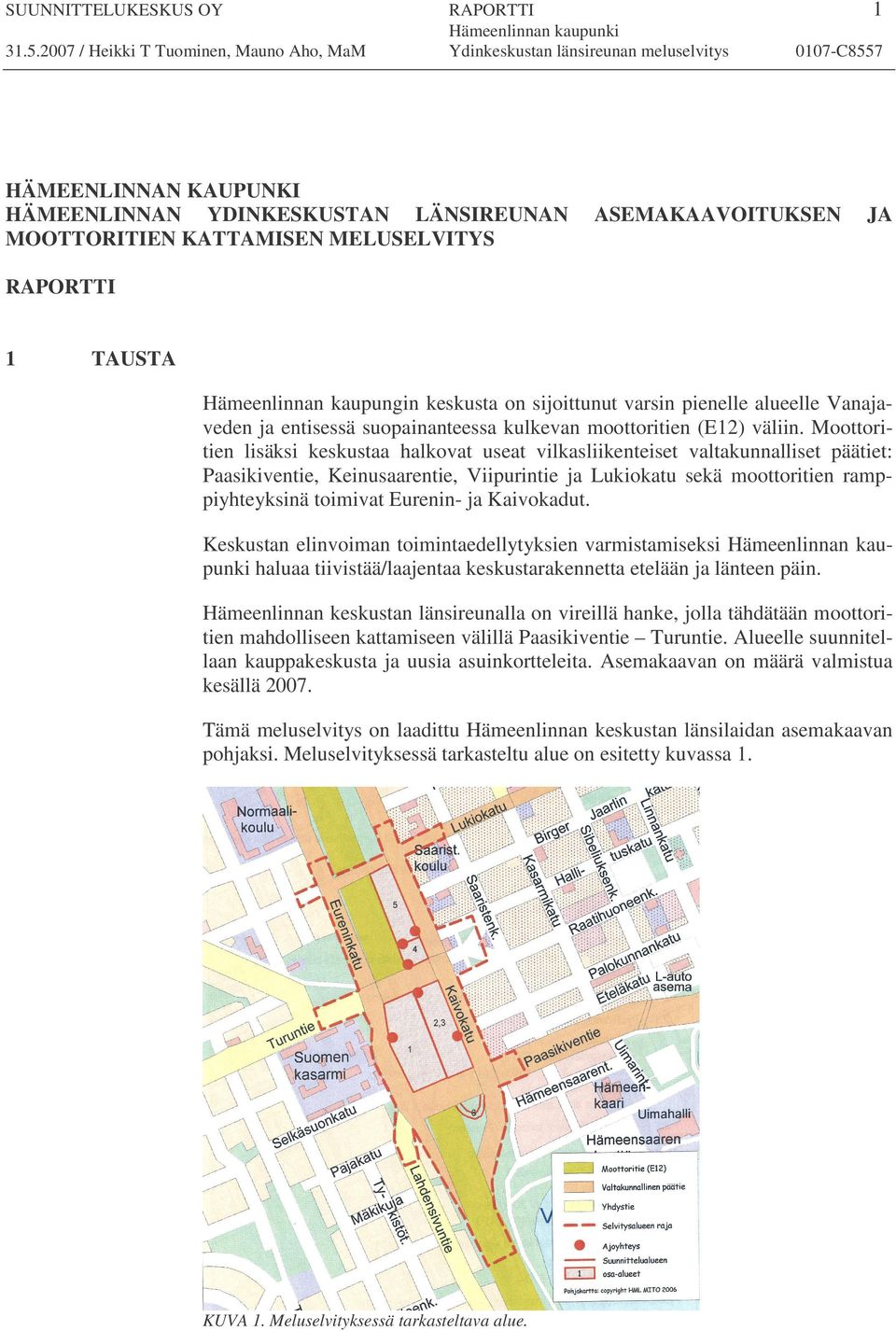 ASEMAKAAVOITUKSEN JA RAPORTTI 1 TAUSTA Hämeenlinnan kaupung in keskusta on sijoittunut varsin pienelle alueelle V anajaveden ja entisessä suopainanteessa kulkevan moottoritien (E12) väliin.