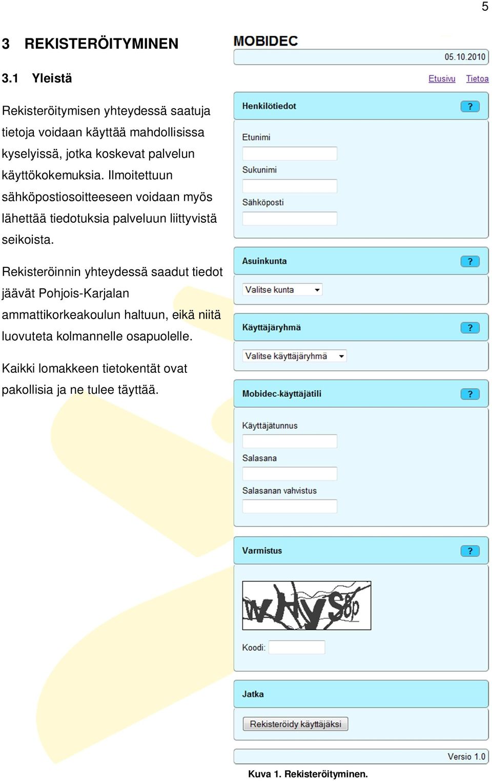 käyttökokemuksia. Ilmoitettuun sähköpostiosoitteeseen voidaan myös lähettää tiedotuksia palveluun liittyvistä seikoista.