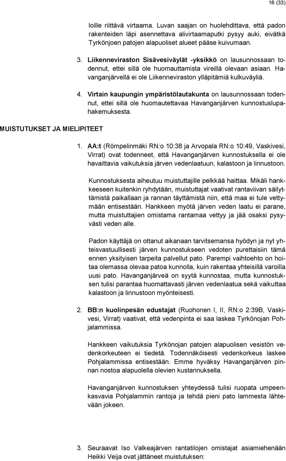 Liikenneviraston Sisävesiväylät -yksikkö on lausunnossaan todennut, ettei sillä ole huomauttamista vireillä olevaan asiaan. Havanganjärvellä ei ole Liikenneviraston ylläpitämiä kulkuväyliä. 4.