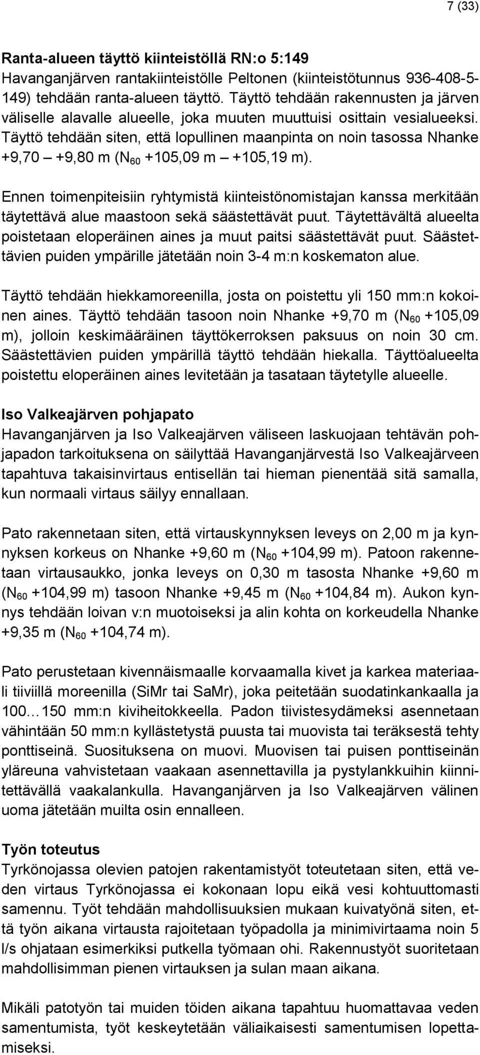 Täyttö tehdään siten, että lopullinen maanpinta on noin tasossa Nhanke +9,70 +9,80 m (N 60 +105,09 m +105,19 m).