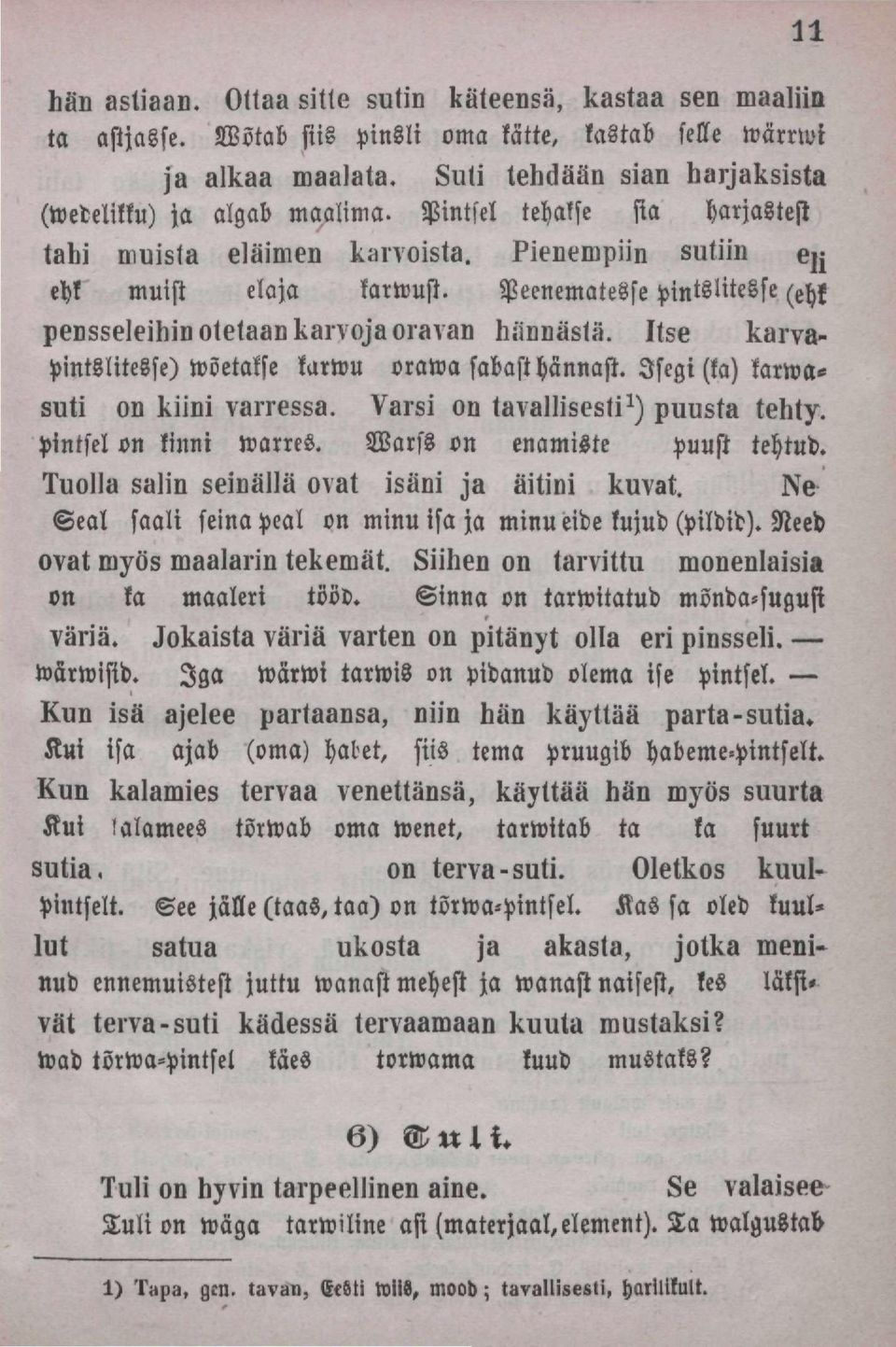 Peenematesse pintslitesse ^hk pensseleihinoletaan kai vojaoi avan hännästä. Itse karvapintslitesse) wõetakse karwu orawa sabast Hännast. Isegi (ka) karwasuti OD kiini varressa.