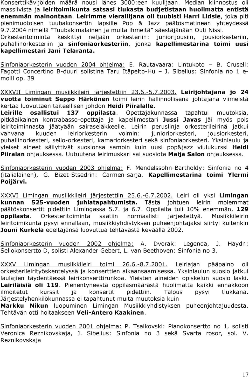 2004 nimellä Tuubakimalainen ja muita ihmeitä säestäjänään Outi Nissi.