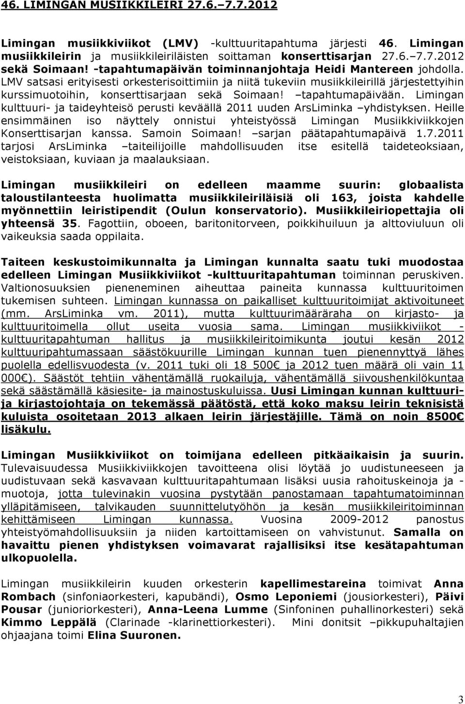 LMV satsasi erityisesti orkesterisoittimiin ja niitä tukeviin musiikkileirillä järjestettyihin kurssimuotoihin, konserttisarjaan sekä Soimaan! tapahtumapäivään.