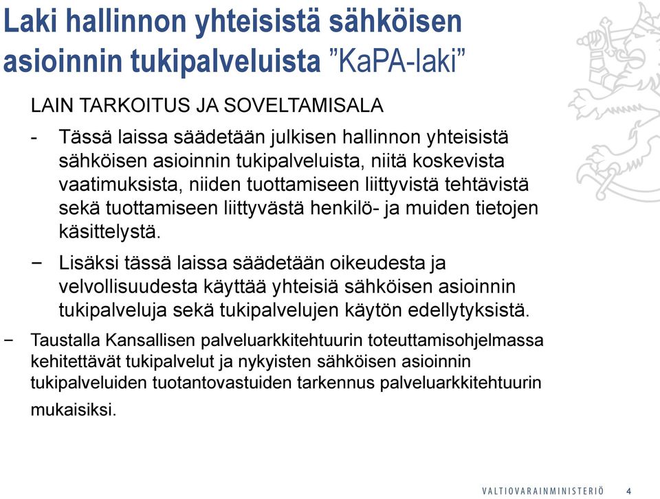 Lisäksi tässä laissa säädetään oikeudesta ja velvollisuudesta käyttää yhteisiä sähköisen asioinnin tukipalveluja sekä tukipalvelujen käytön edellytyksistä.