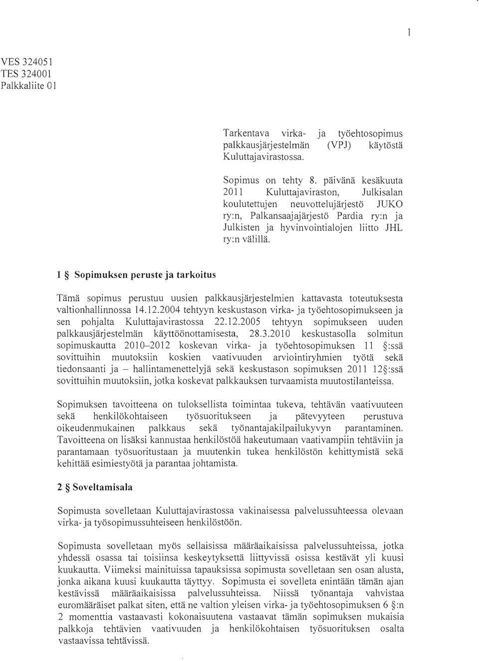 1 Sopimuksen peruste ja tarkoitus Tämä sopimus perustuu uusien palkkausjäljestelmien kattavasta toteutuksesta valtionhallinnossa 14.12.