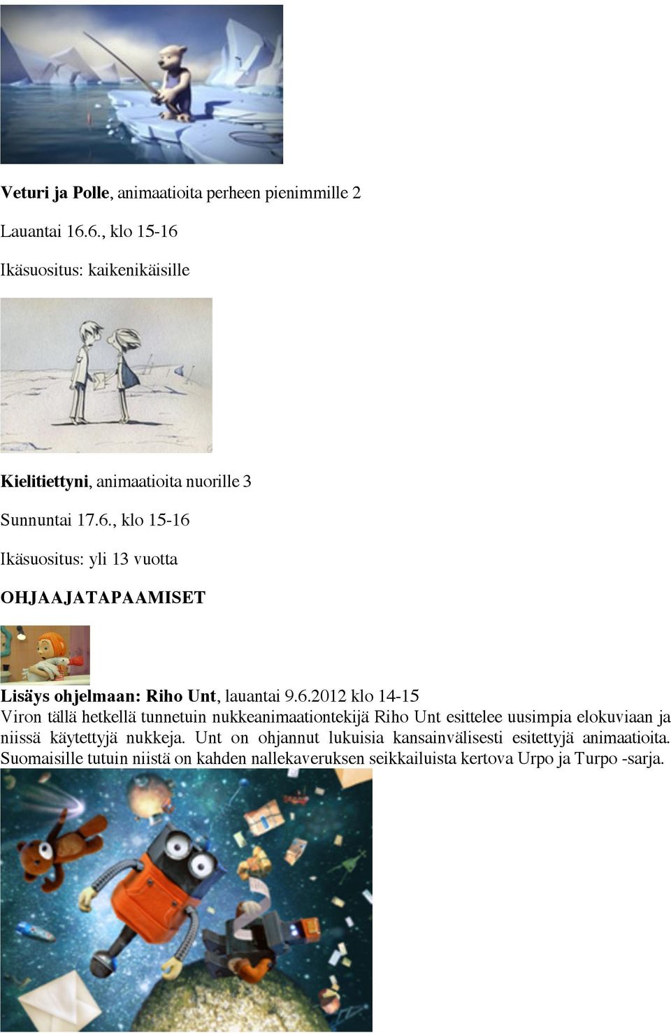 6.2012 klo 14-15 Viron tällä hetkellä tunnetuin nukkeanimaationtekijä Riho Unt esittelee uusimpia elokuviaan ja niissä käytettyjä