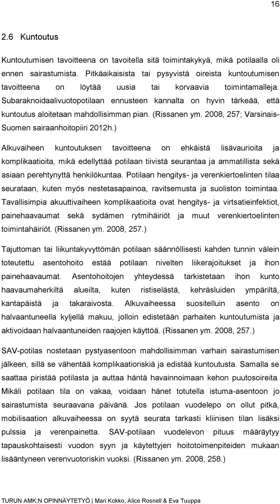 Subaraknoidaalivuotopotilaan ennusteen kannalta on hyvin tärkeää, että kuntoutus aloitetaan mahdollisimman pian. (Rissanen ym. 2008, 257; Varsinais- Suomen sairaanhoitopiiri 2012h.