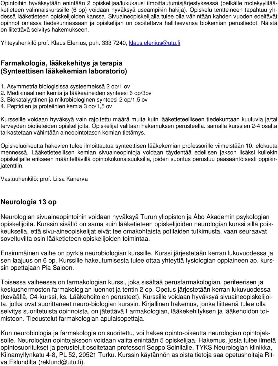 Sivuaineopiskelijalla tulee olla vähintään kahden vuoden edeltävät opinnot omassa tiedekunnassaan ja opiskelijan on osoitettava hallitsevansa biokemian perustiedot.