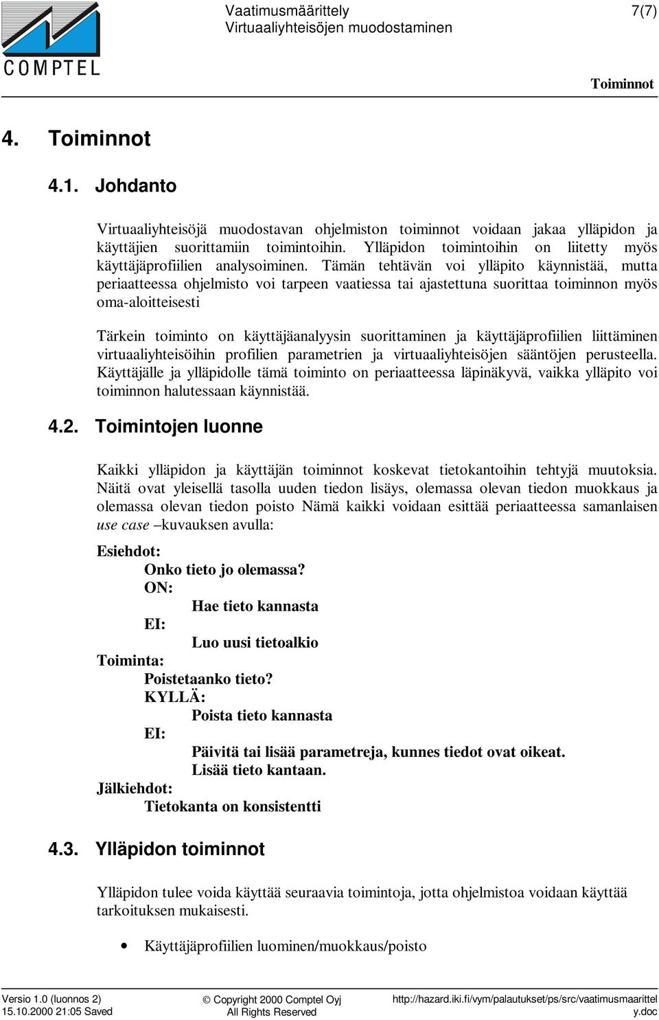 Tämän tehtävän voi ylläpito käynnistää, mutta periaatteessa ohjelmisto voi tarpeen vaatiessa tai ajastettuna suorittaa toiminnon myös oma-aloitteisesti Tärkein toiminto on käyttäjäanalyysin