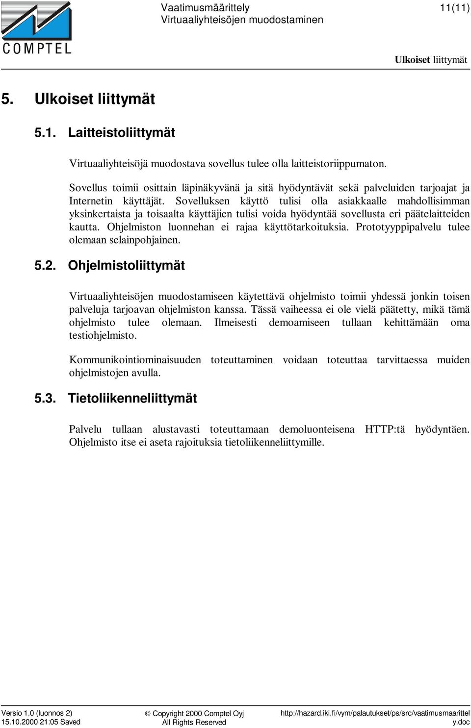 Sovelluksen käyttö tulisi olla asiakkaalle mahdollisimman yksinkertaista ja toisaalta käyttäjien tulisi voida hyödyntää sovellusta eri päätelaitteiden kautta.