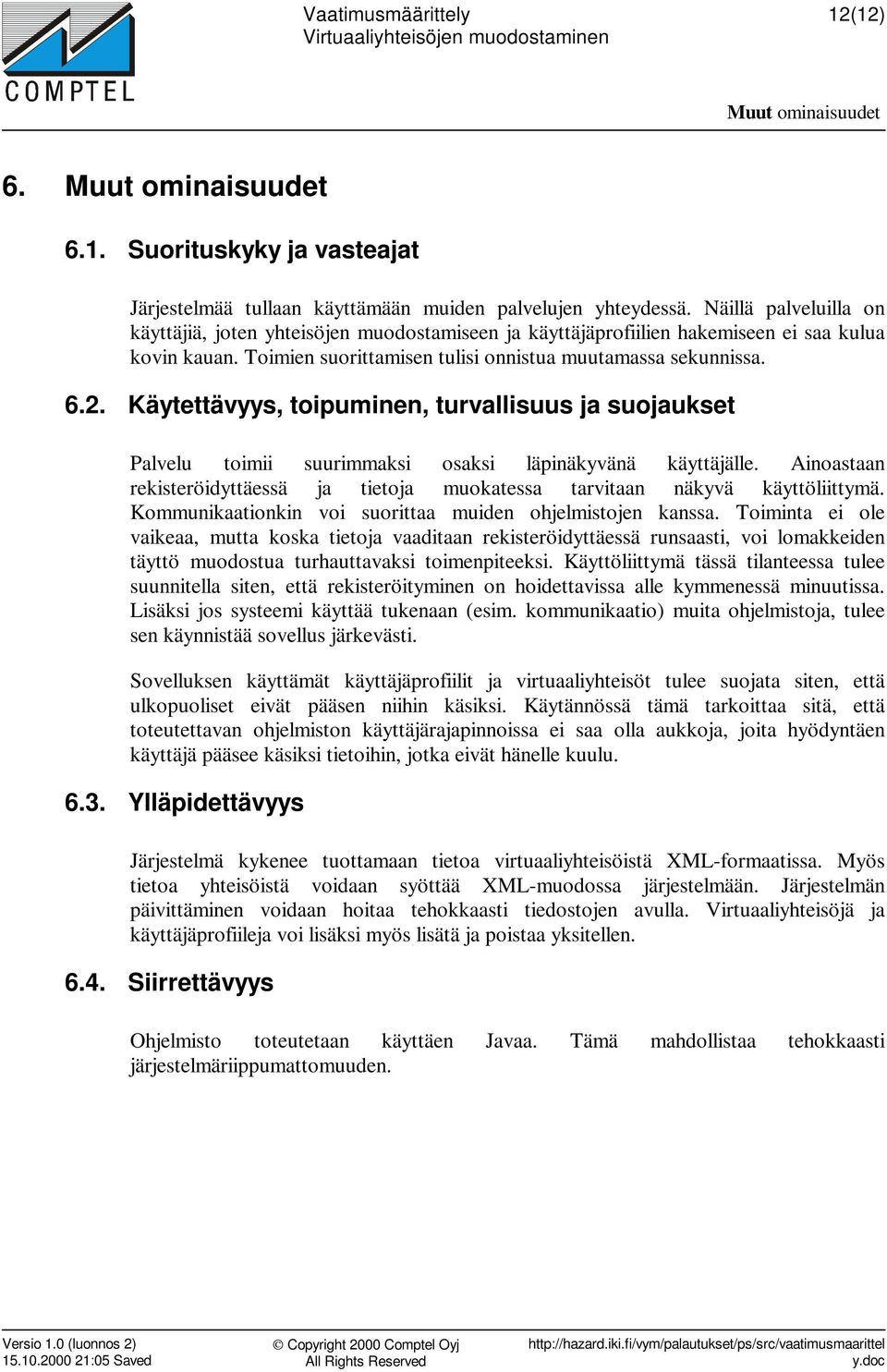 Käytettävyys, toipuminen, turvallisuus ja suojaukset Palvelu toimii suurimmaksi osaksi läpinäkyvänä käyttäjälle. Ainoastaan rekisteröidyttäessä ja tietoja muokatessa tarvitaan näkyvä käyttöliittymä.