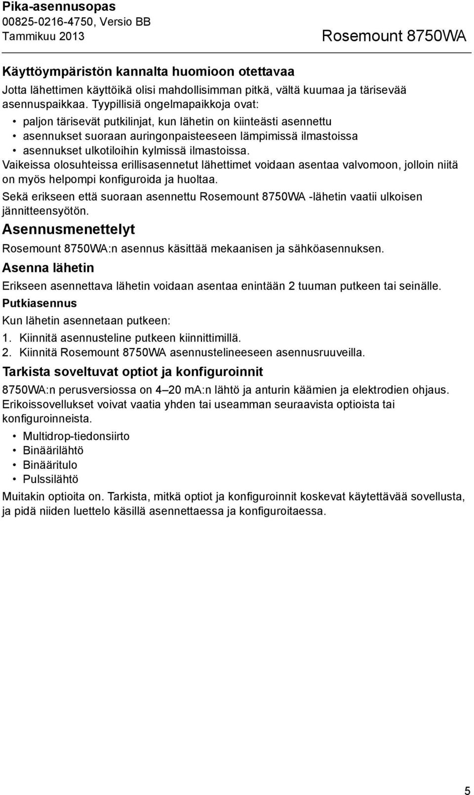 ilmastoissa. Vaikeissa olosuhteissa erillisasennetut lähettimet voidaan asentaa valvomoon, jolloin niitä on myös helpompi konfiguroida ja huoltaa.