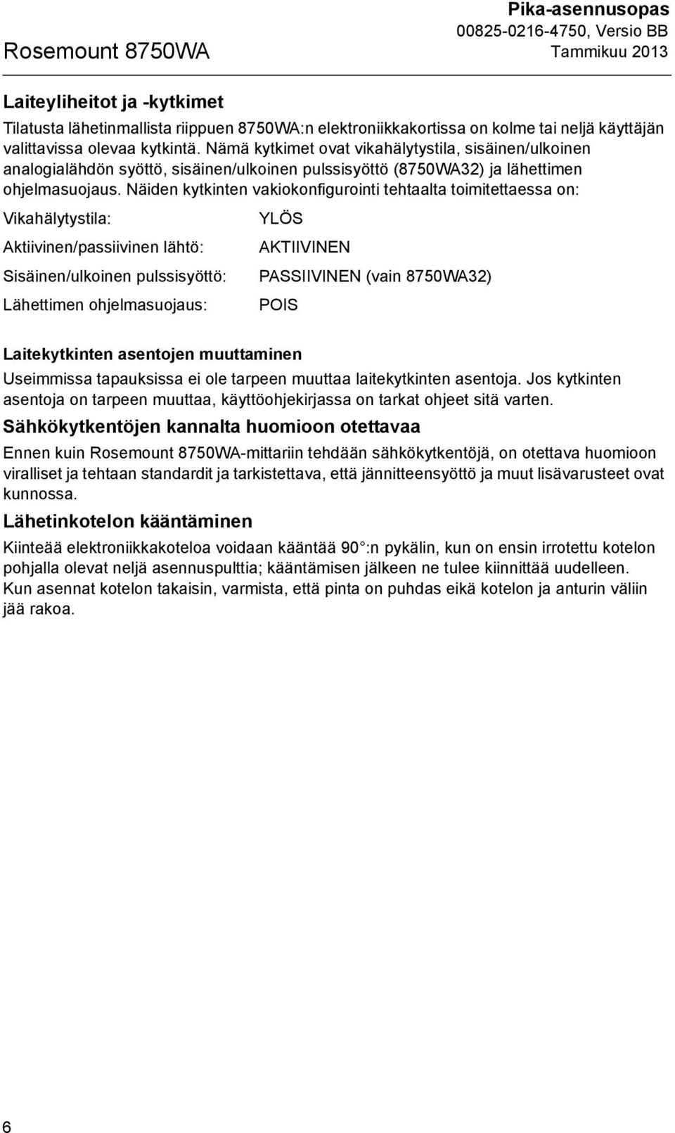 Näiden kytkinten vakiokonfigurointi tehtaalta toimitettaessa on: Vikahälytystila: Aktiivinen/passiivinen lähtö: Sisäinen/ulkoinen pulssisyöttö: Lähettimen ohjelmasuojaus: YLÖS AKTIIVINEN PASSIIVINEN