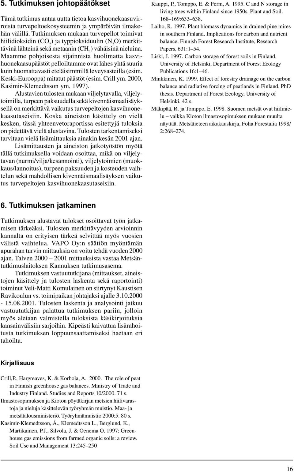 Maamme pohjoisesta sijainnista huolimatta kasvihuonekaasupäästöt pelloiltamme ovat lähes yhtä suuria kuin huomattavasti eteläisimmillä leveysasteilla (esim. Keski-Eurooppa) mitatut päästöt (esim.