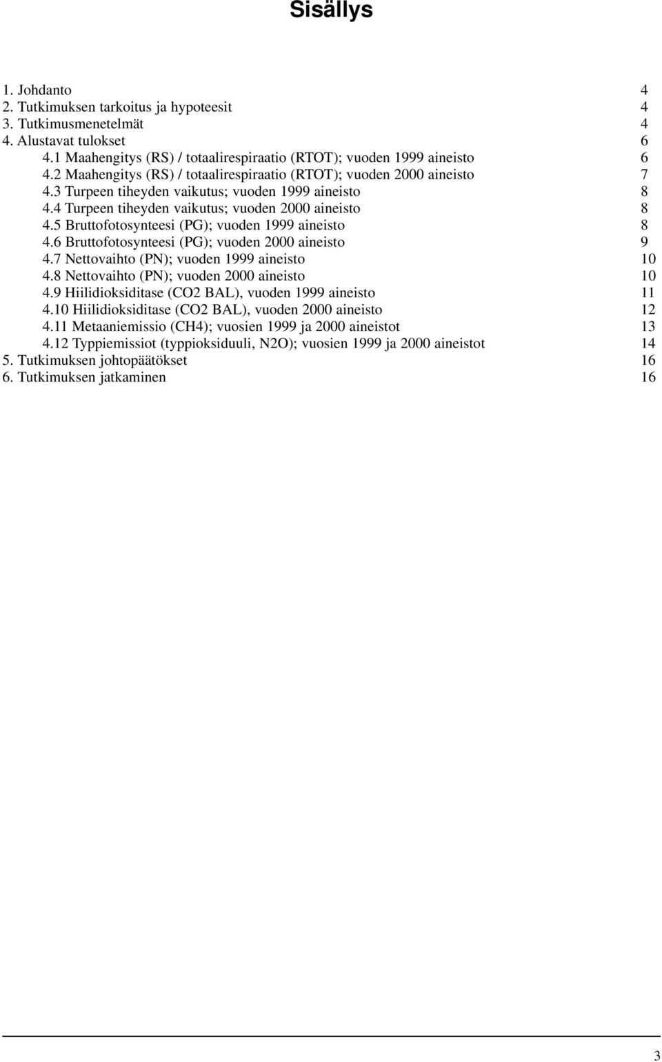 5 Bruttofotosynteesi (PG); vuoden 1999 aineisto 8 4.6 Bruttofotosynteesi (PG); vuoden 2 aineisto 9 4.7 Nettovaihto (PN); vuoden 1999 aineisto 1 4.8 Nettovaihto (PN); vuoden 2 aineisto 1 4.