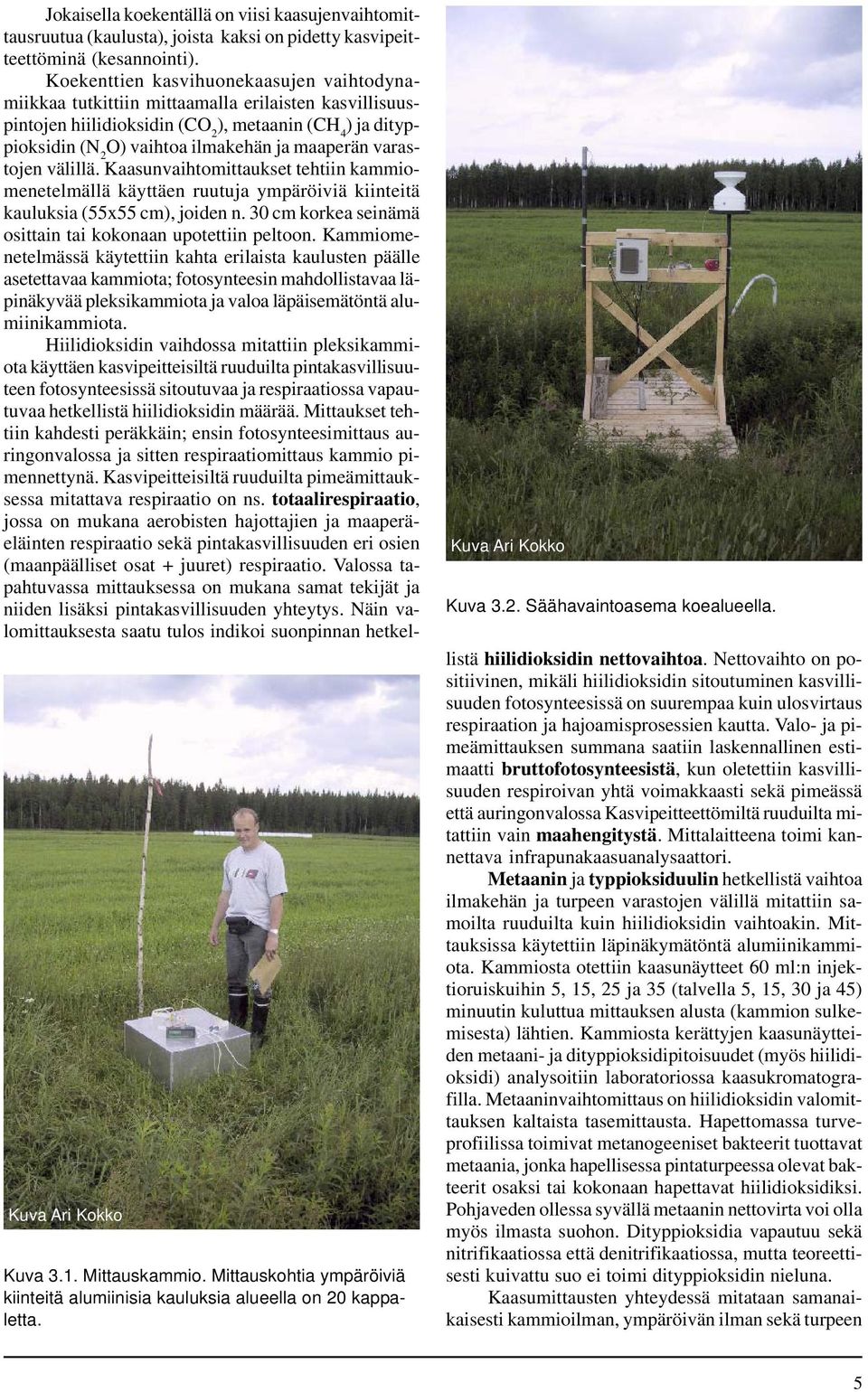 Koekenttien kasvihuonekaasujen vaihtodynamiikkaa tutkittiin mittaamalla erilaisten kasvillisuuspintojen hiilidioksidin (CO 2 ), metaanin (CH 4 ) ja dityppioksidin (N 2 O) vaihtoa ilmakehän ja