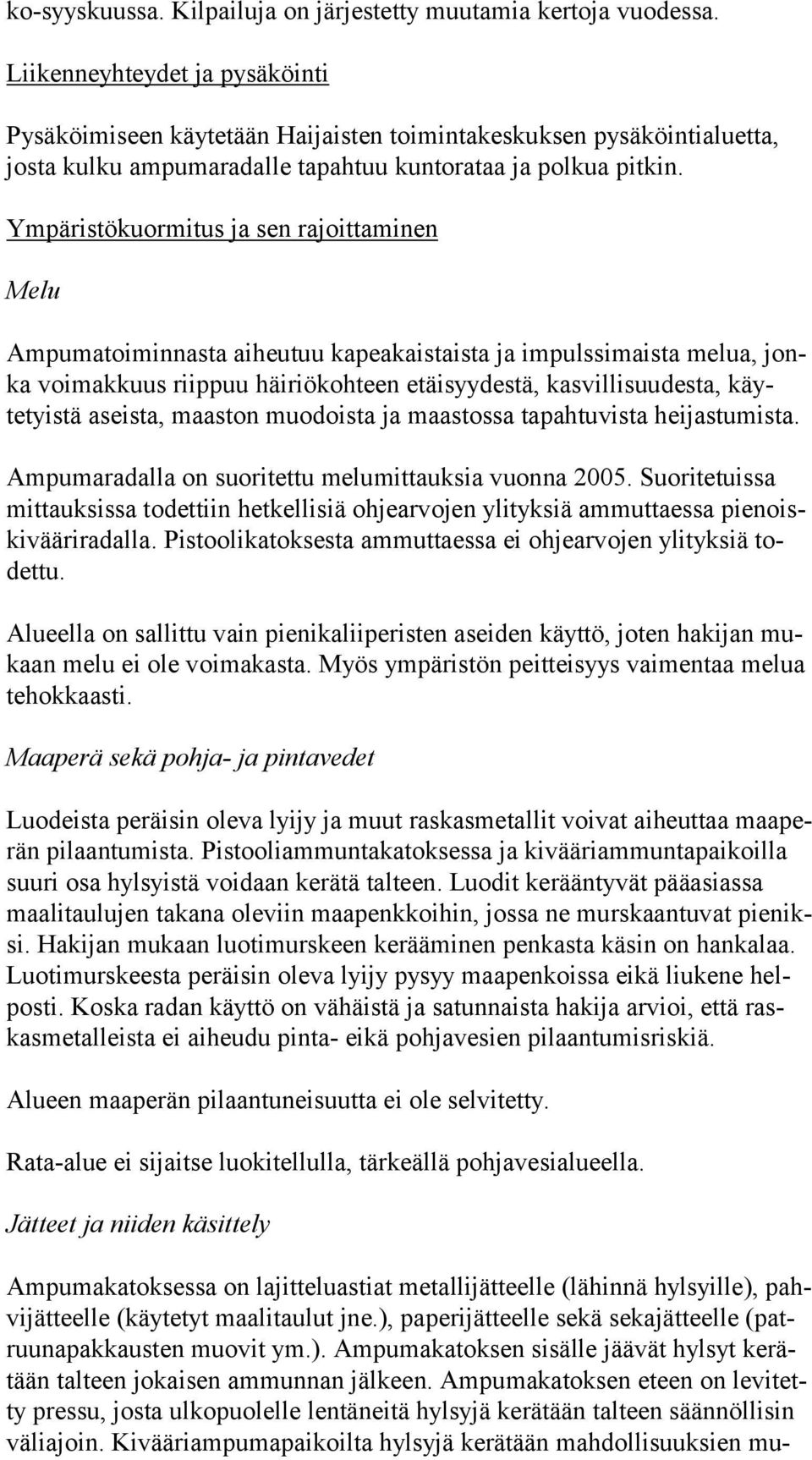 Ympäristökuormitus ja sen rajoittaminen Melu Ampumatoiminnasta aiheutuu kapeakaistaista ja impulssimaista melua, jonka voimakkuus riippuu häiriökohteen etäisyydestä, kasvillisuudesta, käytetyis tä