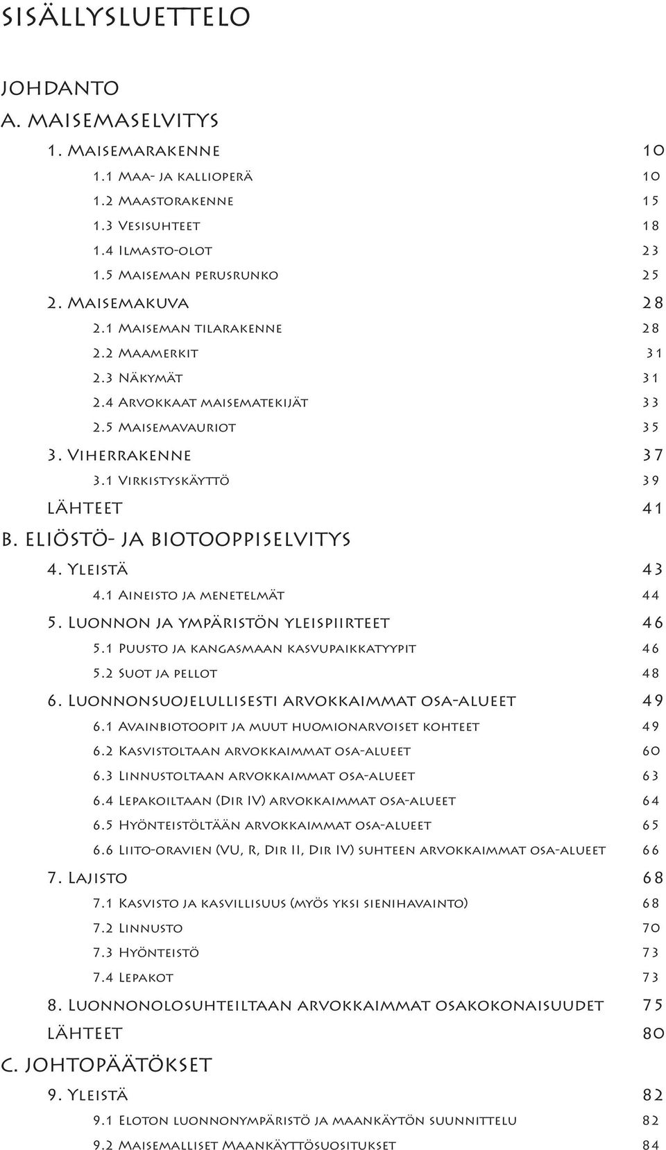 Yleistä 43 4.1 Aineisto ja menetelmät 44 5. Luonnon ja ympäristön yleispiirteet 46 5.1 Puusto ja kangasmaan kasvupaikkatyypit 46 5.2 Suot ja pellot 48 6.