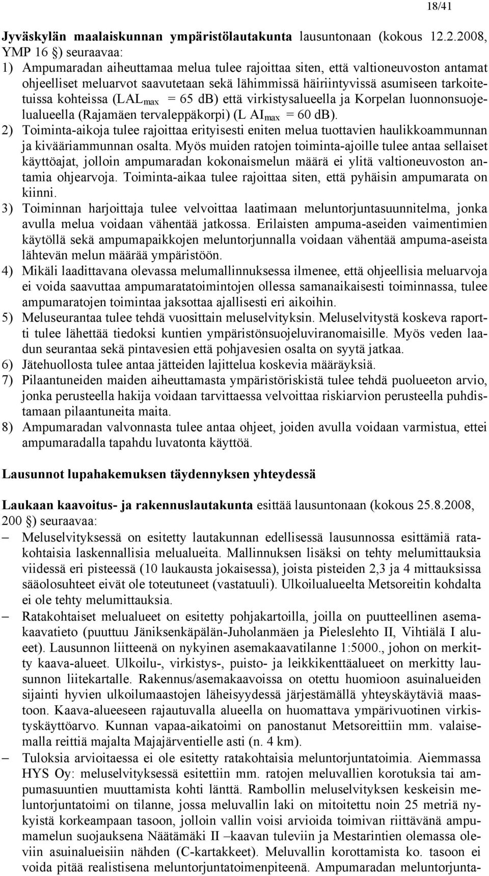 tarkoitetuissa kohteissa (LAL max = 65 db) että virkistysalueella ja Korpelan luonnonsuojelualueella (Rajamäen tervaleppäkorpi) (L AI max = 60 db).