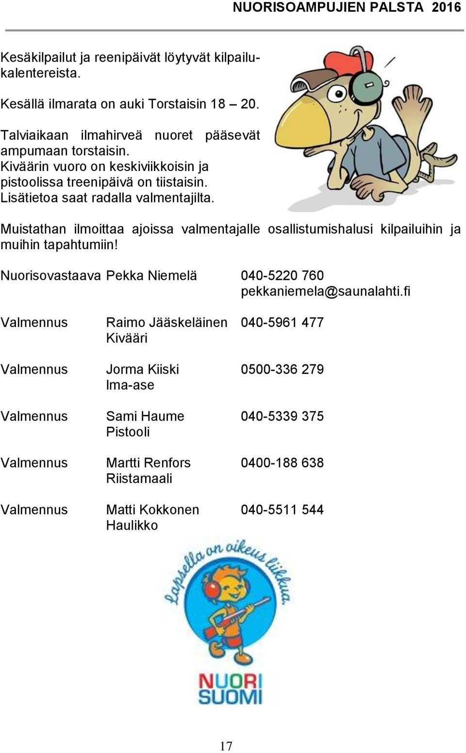 Muistathan ilmoittaa ajoissa valmentajalle osallistumishalusi kilpailuihin ja muihin tapahtumiin! Nuorisovastaava Pekka Niemelä 040-5220 760 pekkaniemela@saunalahti.