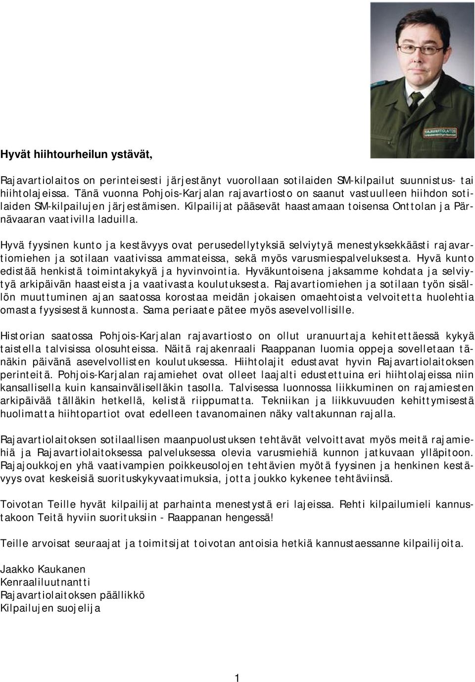 Hyvä fyysinen kunto ja kestävyys ovat perusedellytyksiä selviytyä menestyksekkäästi rajavartiomiehen ja sotilaan vaativissa ammateissa, sekä myös varusmiespalveluksesta.