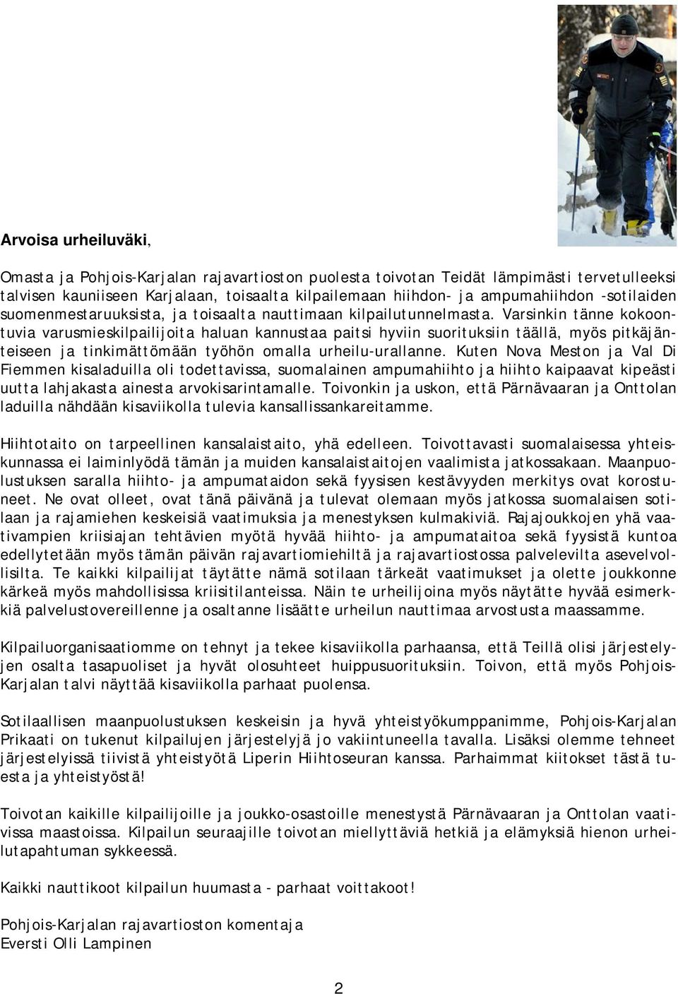 Varsinkin tänne kokoontuvia varusmieskilpailijoita haluan kannustaa paitsi hyviin suorituksiin täällä, myös pitkäjänteiseen ja tinkimättömään työhön omalla urheilu-urallanne.