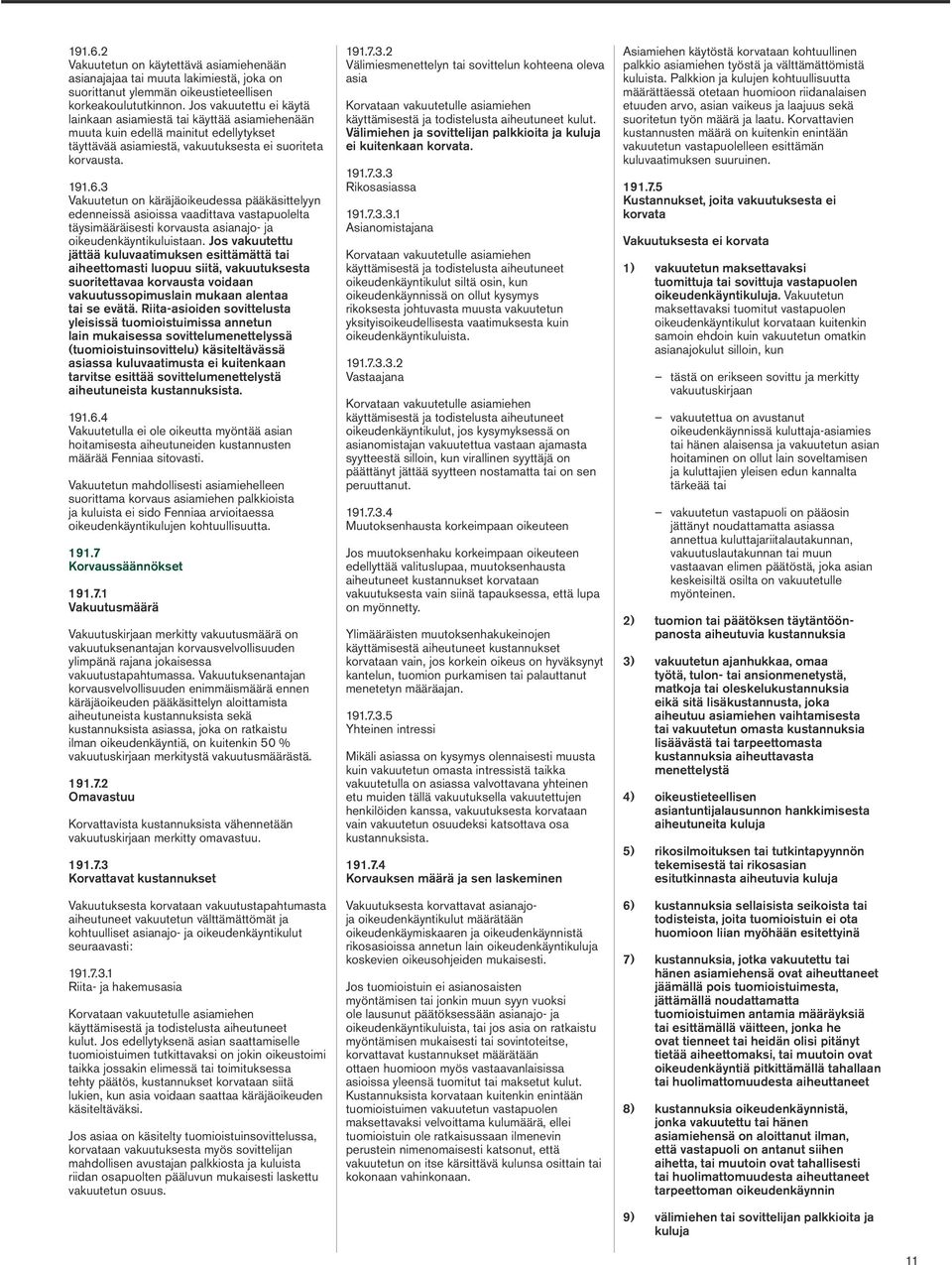 3 Vakuutetun on käräjäoikeudessa pääkäsittelyyn edenneissä asioissa vaadittava vastapuolelta täysimääräisesti korvausta asianajo- ja oikeudenkäyntikuluistaan.