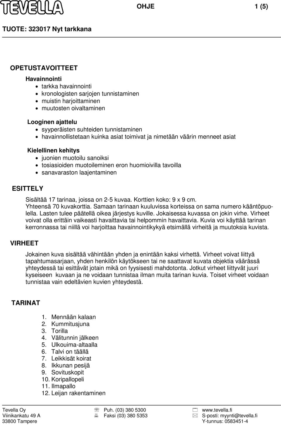 laajentaminen ESITTELY VIRHEET Sisältää 17 tarinaa, joissa on 2-5 kuvaa. Korttien koko: 9 x 9 cm. Yhteensä 70 kuvakorttia. Samaan tarinaan kuuluvissa korteissa on sama numero kääntöpuolella.