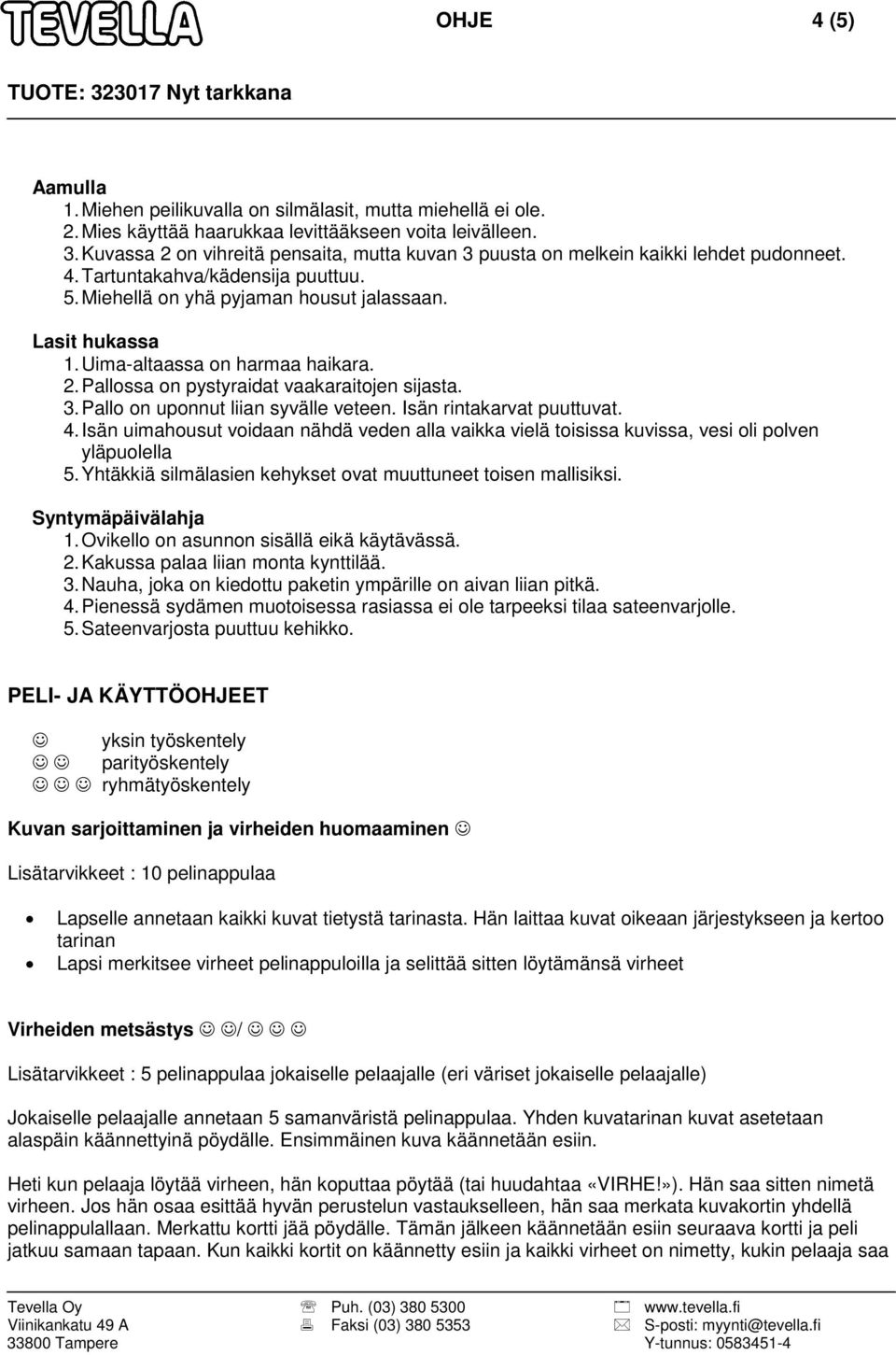 Uima-altaassa on harmaa haikara. 2. Pallossa on pystyraidat vaakaraitojen sijasta. 3. Pallo on uponnut liian syvälle veteen. Isän rintakarvat puuttuvat. 4.