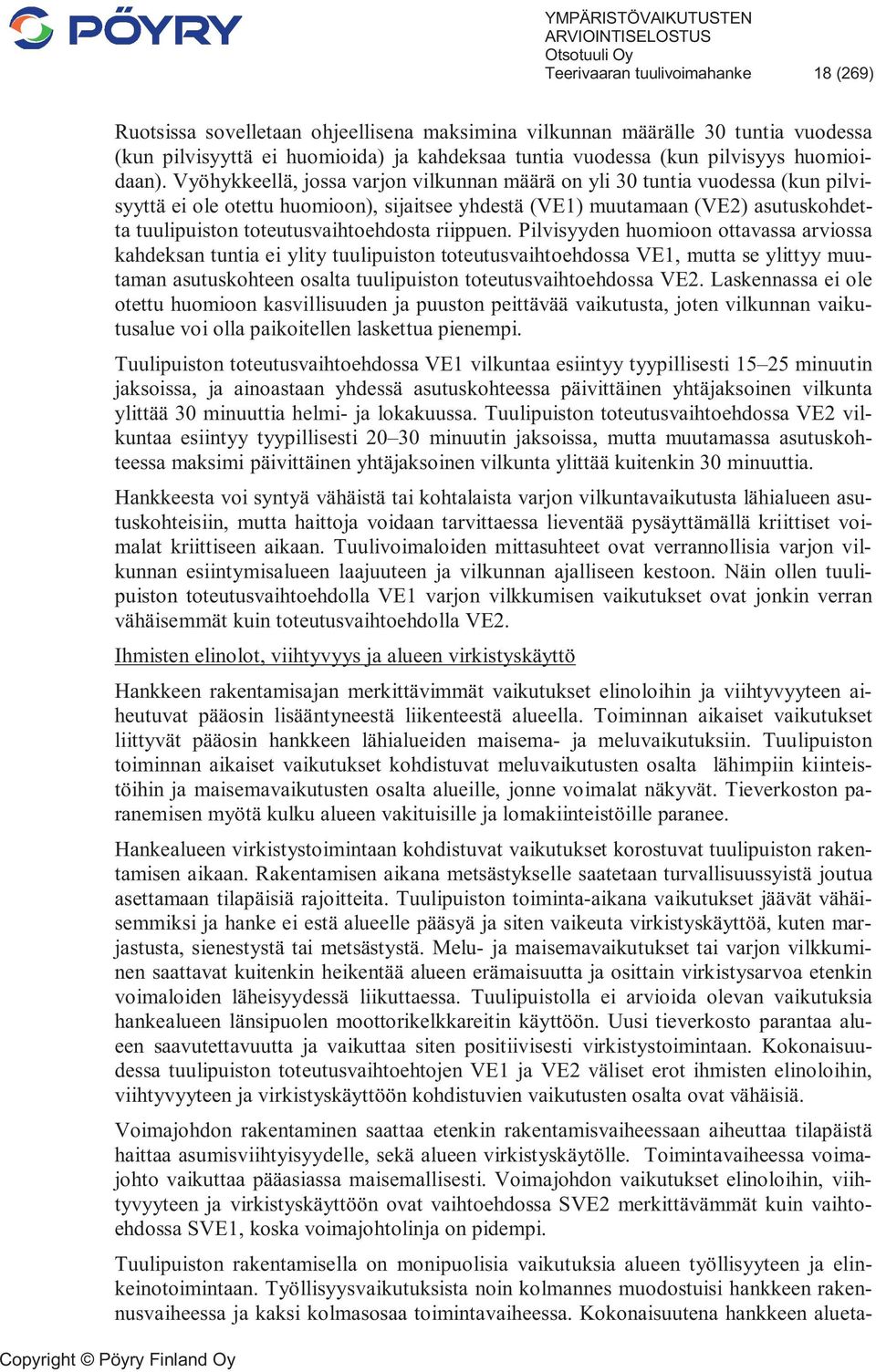 Vyöhykkeellä, jossa varjon vilkunnan määrä on yli 30 tuntia vuodessa (kun pilvisyyttä ei ole otettu huomioon), sijaitsee yhdestä (VE1) muutamaan (VE2) asutuskohdetta tuulipuiston