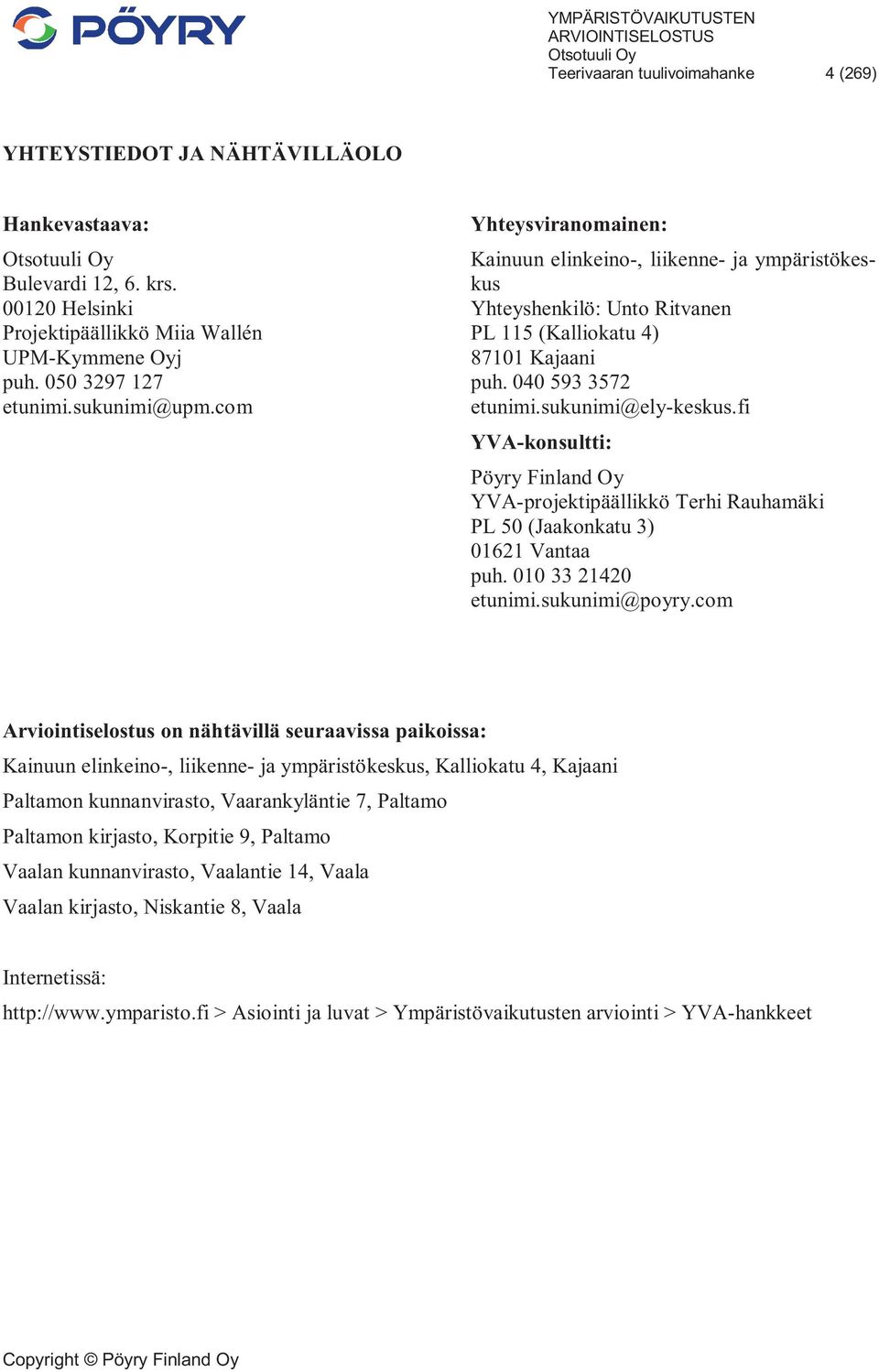 fi YVA-konsultti: Pöyry Finland Oy YVA-projektipäällikkö Terhi Rauhamäki PL 50 (Jaakonkatu 3) 01621 Vantaa puh. 010 33 21420 etunimi.sukunimi@poyry.