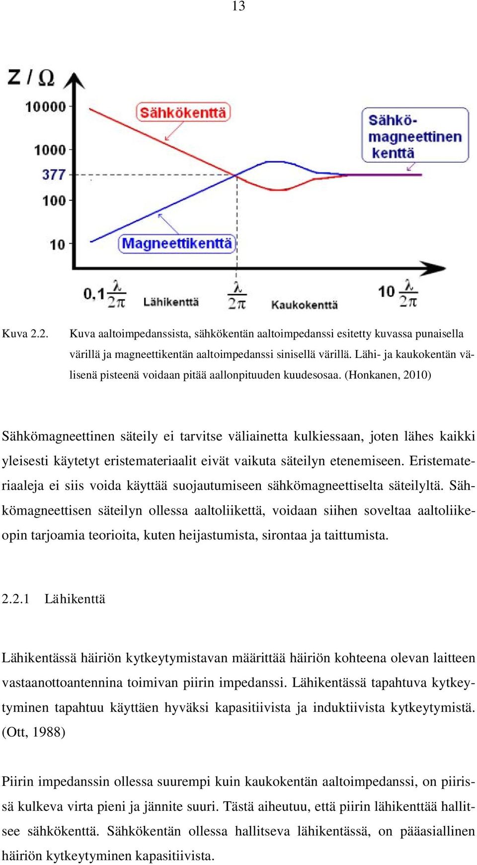 (Honkanen, 2010) Sähkömagneettinen säteily ei tarvitse väliainetta kulkiessaan, joten lähes kaikki yleisesti käytetyt eristemateriaalit eivät vaikuta säteilyn etenemiseen.