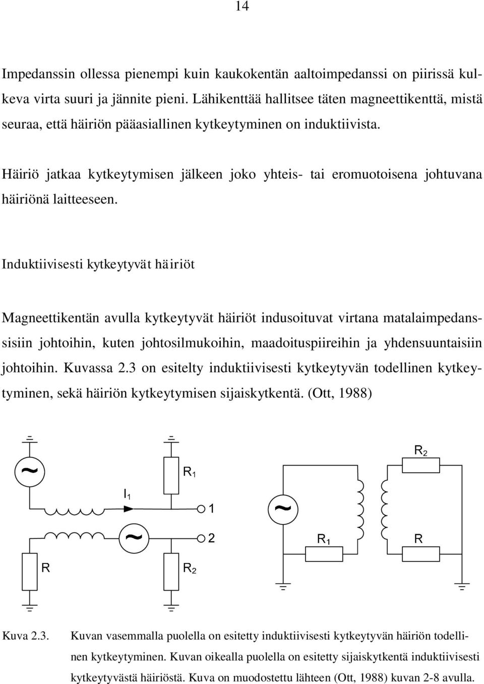 Häiriö jatkaa kytkeytymisen jälkeen joko yhteis- tai eromuotoisena johtuvana häiriönä laitteeseen.