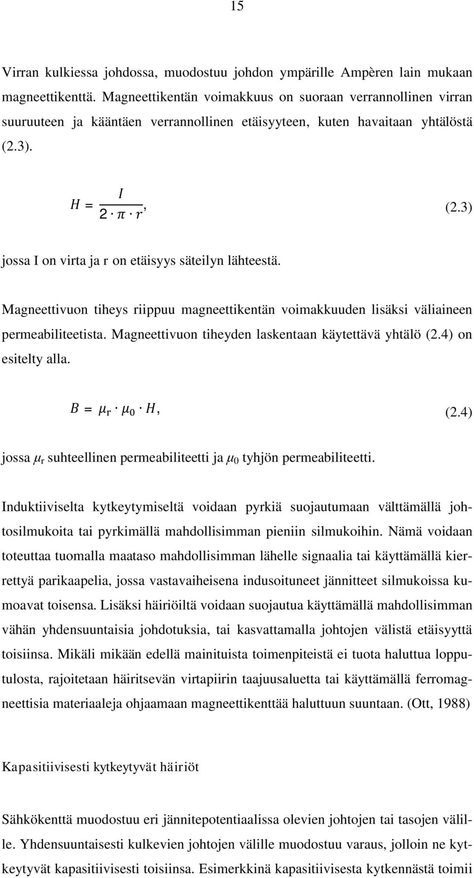 3) jossa I on virta ja r on etäisyys säteilyn lähteestä. Magneettivuon tiheys riippuu magneettikentän voimakkuuden lisäksi väliaineen permeabiliteetista.