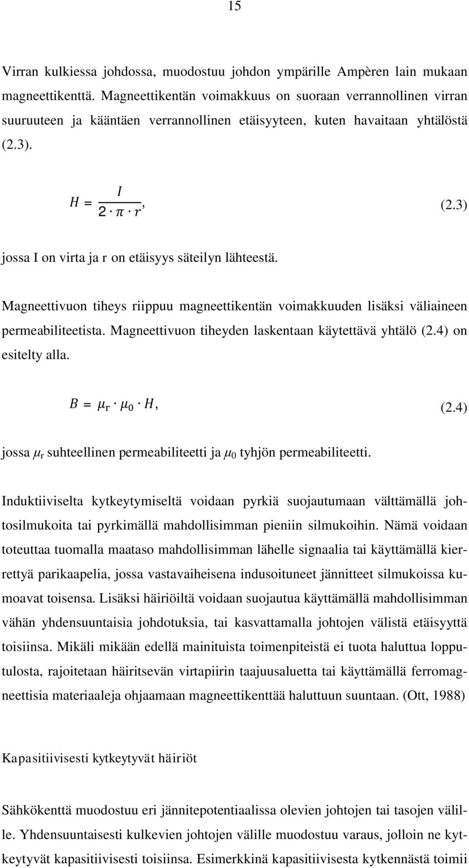 3) jossa I on virta ja r on etäisyys säteilyn lähteestä. Magneettivuon tiheys riippuu magneettikentän voimakkuuden lisäksi väliaineen permeabiliteetista.