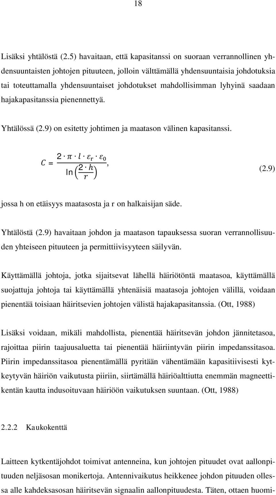 mahdollisimman lyhyinä saadaan hajakapasitanssia pienennettyä. Yhtälössä (2.9) on esitetty johtimen ja maatason välinen kapasitanssi. = 2 ln 2, (2.